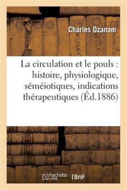 La Circulation Et Le Pouls: Histoire, Physiologique, S?m?iotiques, Indications Th?rapeutiques, Paperback / softback Book