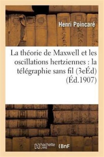 La Th?orie de Maxwell Et Les Oscillations Hertziennes: La T?l?graphie Sans Fil 3e ?dition, Paperback / softback Book