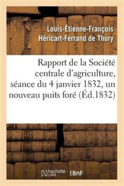 Rapport Fait ? La Soci?t? Centrale d'Agriculture, S?ance Du 4 Janvier 1832, Un Nouveau Puits For?, Paperback / softback Book