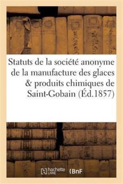 Statuts de la Societe Anonyme de la Manufacture Des Glaces Et Produits Chimiques de Saint-Gobain, Paperback / softback Book