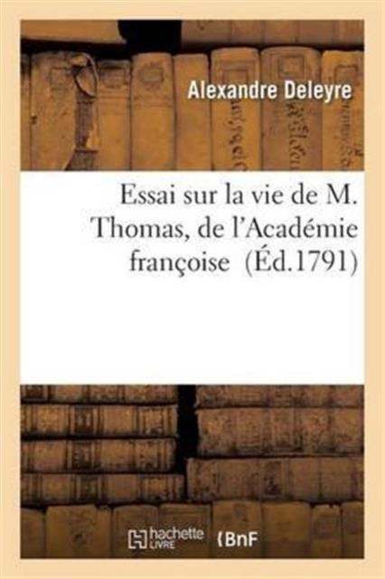 Essai Sur La Vie de M. Thomas, de l'Acad?mie Fran?oise, Paperback / softback Book