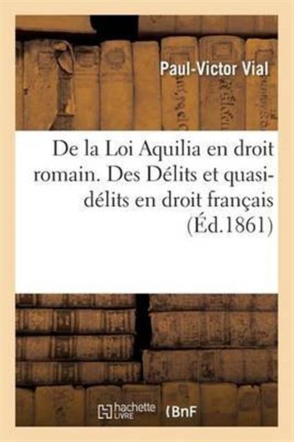 de la Loi Aquilia En Droit Romain. Des Delits Et Quasi-Delits En Droit Francais, Paperback / softback Book