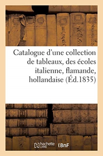 Catalogue d'Une Collection de Tableaux, Des Ecoles Italienne, Flamande, Hollandaise, Paperback / softback Book