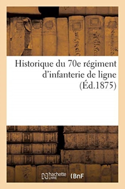 Historique Du 70e Regiment d'Infanterie de Ligne, Paperback / softback Book