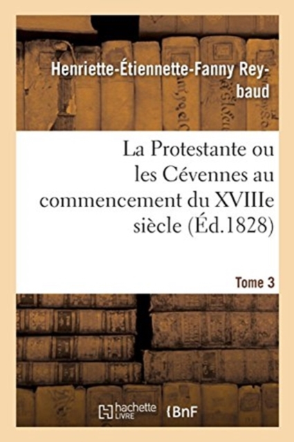 La Protestante Ou Les C?vennes Au Commencement Du Xviiie Si?cle. Tome 3, Paperback / softback Book