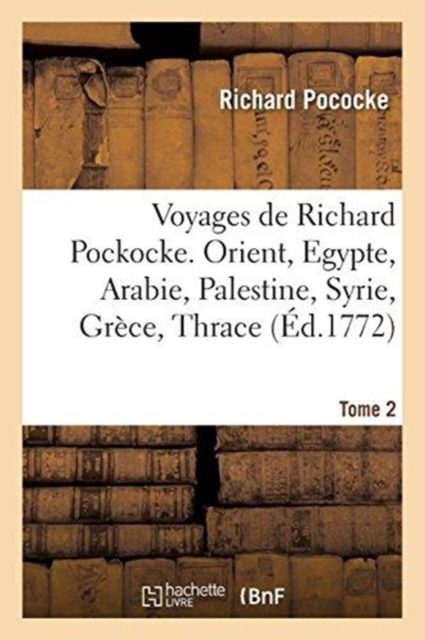 Voyages de Richard Pockocke. Orient, Egypte, Arabie, Palestine, Syrie, Gr?ce, Thrace. Tome 2, Paperback / softback Book