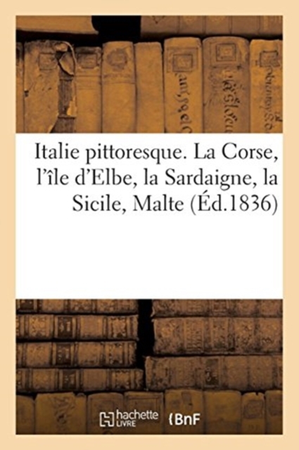 Italie Pittoresque. La Corse, l'?le d'Elbe, La Sardaigne, La Sicile, Malte, Paperback / softback Book