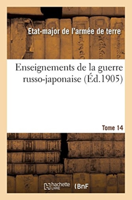 Enseignements de la Guerre Russo-Japonaise. Tome 14, Paperback / softback Book