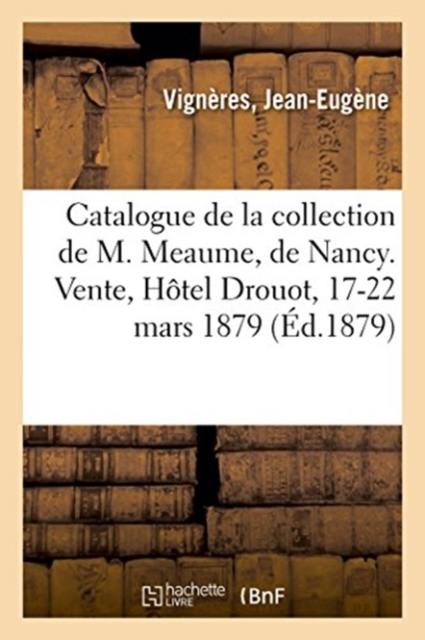Catalogue d'Estampes, Oeuvres de Ma?tres, Portraits, Dessins : de la Collection de M. Meaume, de Nancy. Vente, H?tel Drouot, 17-22 Mars 1879, Paperback / softback Book