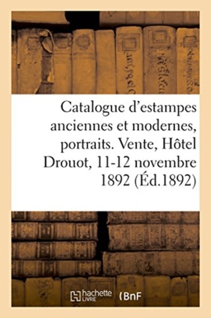 Catalogue d'Estampes Anciennes Et Modernes, Portraits. Vente, H?tel Drouot, 11-12 Novembre 1892, Paperback / softback Book