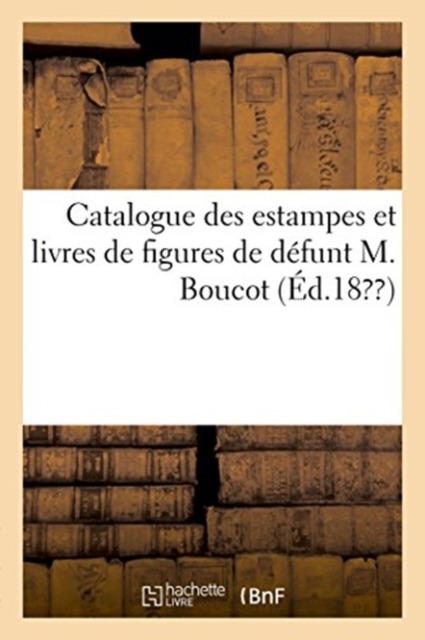Catalogue Des Estampes Et Livres de Figures de Defunt M. Boucot, Paperback / softback Book