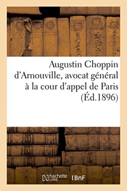Augustin Choppin d'Arnouville, Avocat General A La Cour d'Appel de Paris, Paperback / softback Book
