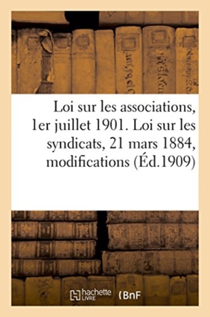 Loi Sur Les Associations, 1er Juillet 1901. Loi Sur Les Syndicats, 21 Mars 1884 : Modifications Proposees, Paperback / softback Book