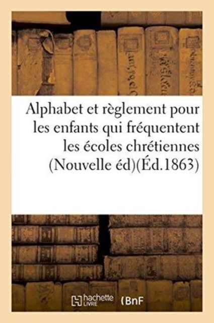Alphabet Chretien, a l'Usage Des Enfants Qui Frequentent Les Ecoles Chretiennes. Nouvelle Edition, Paperback / softback Book