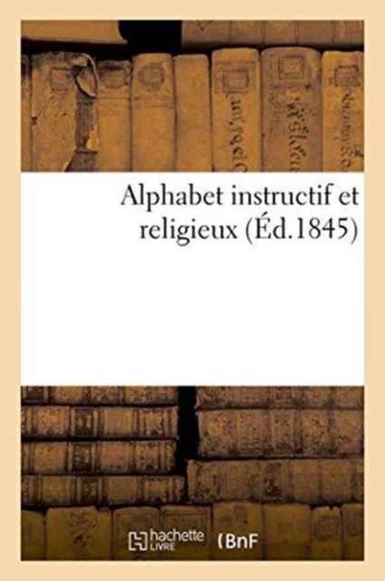 Alphabet Instructif Et Religieux, Paperback / softback Book
