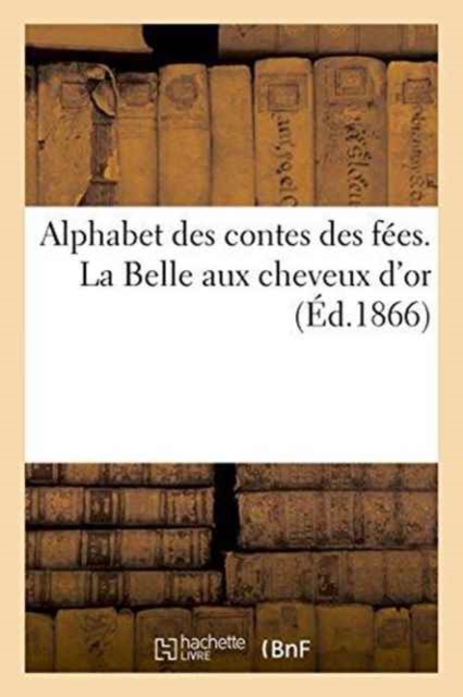 Alphabet Des Contes Des F?es. La Belle Aux Cheveux d'Or, Paperback / softback Book