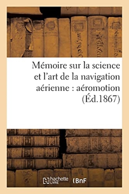 Memoire Sur La Science Et l'Art de la Navigation Aerienne: Aeromotion, Paperback / softback Book