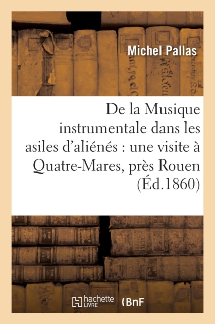 de la Musique Instrumentale Dans Les Asiles d'Alienes: Une Visite A Quatre-Mares Pres Rouen, Paperback / softback Book