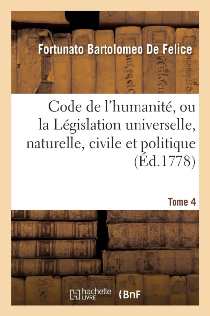 Code de l'Humanit?, Ou La L?gislation Universelle, Naturelle, Civile Et Politique Tome 4, Paperback / softback Book