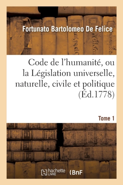 Code de l'Humanit?, Ou La L?gislation Universelle, Naturelle, Civile Et Politique Tome 1, Paperback / softback Book