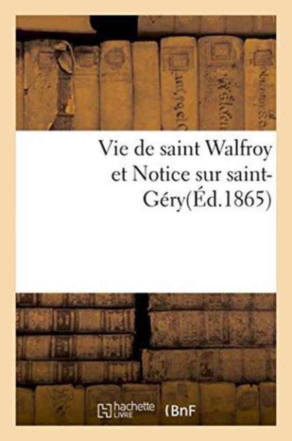 Vie de Saint Walfroy Et Notice Sur Saint-Gery, Paperback / softback Book