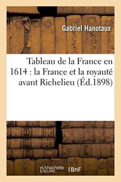 Tableau de la France En 1614: La France Et La Royaut? Avant Richelieu, Paperback / softback Book