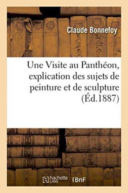 Une Visite Au Pantheon, Explication Des Sujets de Peinture Et de Sculpture, Paperback / softback Book