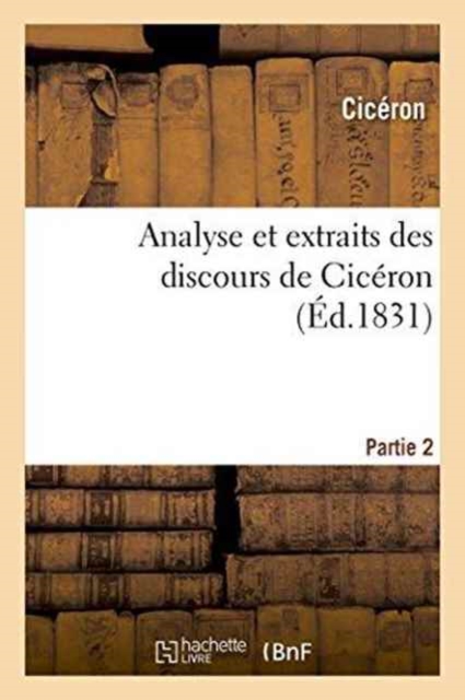 Analyse Et Extraits Des Discours de Cic?ron. Partie 2, Paperback / softback Book