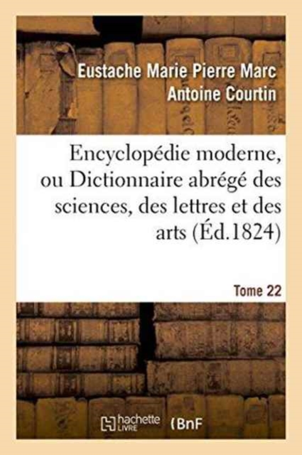 Encyclop?die Moderne, Ou Dictionnaire Abr?g? Des Sciences, Des Lettres Et Des Arts. Tome 22, Paperback / softback Book