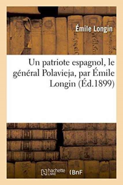 Un Patriote Espagnol, Le G?n?ral Polavieja, Par ?mile Longin, Paperback / softback Book