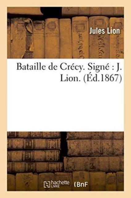 Bataille de Cr?cy. Sign? J. Lion., Paperback / softback Book