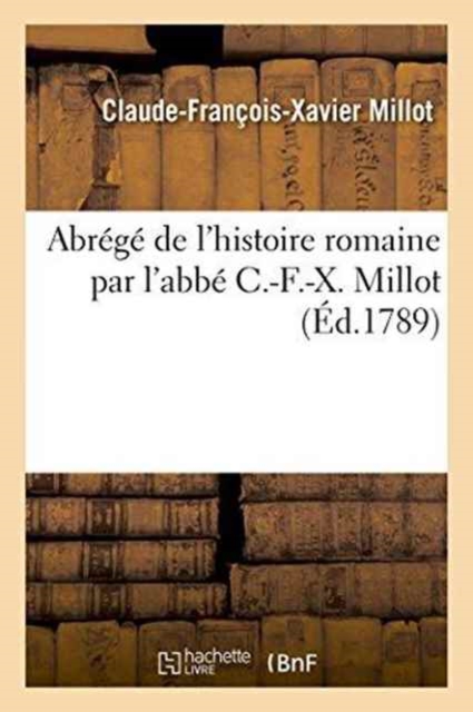 Abr?g? de l'Histoire Romaine Par l'Abb? C.-F.-X. Millot, Paperback / softback Book