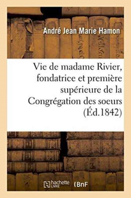 Vie de Madame Rivier, Fondatrice de la Congr?gation Des Soeurs de la Pr?sentation de Marie, Paperback / softback Book