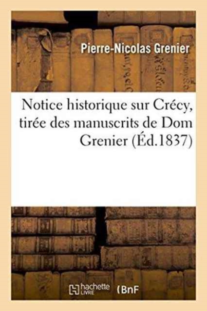 Notice Historique Sur Cr?cy, Tir?e Des Manuscrits de DOM Grenier, Paperback / softback Book