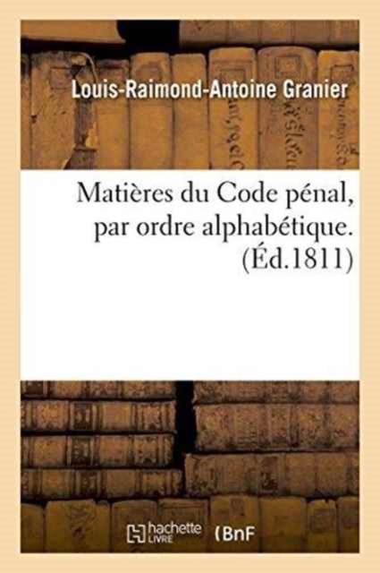 Matieres Du Code Penal, Par Ordre Alphabetique Par Louis-Raimond-Antoine Granier, Paperback / softback Book