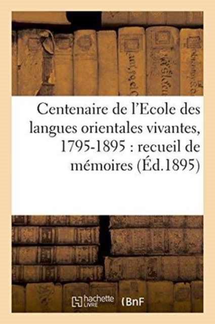 Centenaire de l'Ecole Des Langues Orientales Vivantes, 1795-1895: Recueil de Memoires, Paperback / softback Book