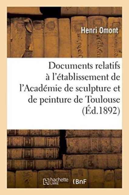 Documents Relatifs ? l'?tablissement de l'Acad?mie de Sculpture Et de Peinture de Toulouse, Paperback / softback Book