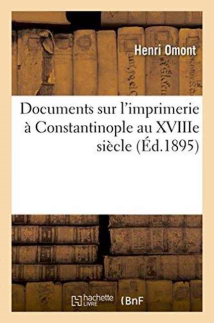 Documents Sur l'Imprimerie ? Constantinople Au Xviiie Si?cle, Paperback / softback Book
