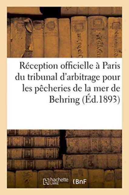 Reception Officielle A Paris Du Tribunal d'Arbitrage Pour Les Pecheries de la Mer de : Behring 23 Mars 1893, Paperback / softback Book
