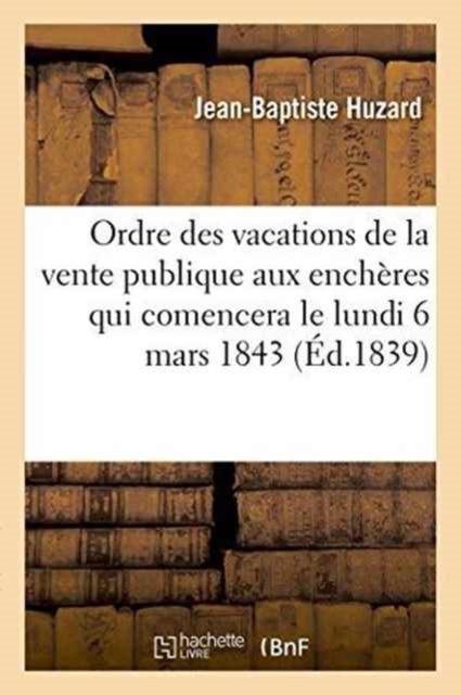 Ordre Des Vacations de la Vente Publique Aux Ench?res Qui Comencera Le Lundi 6 Mars 1843: : Biblioth?que Huzard, Paperback / softback Book