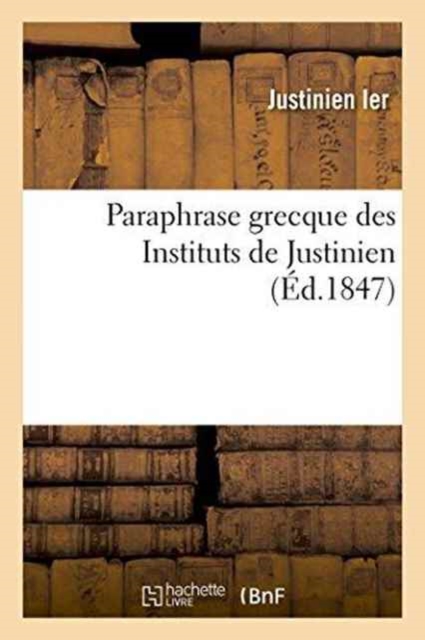 Paraphrase Grecque Des Instituts de Justinien, Paperback / softback Book