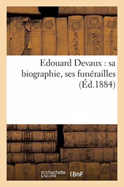 Edouard Devaux: Sa Biographie, Ses Funerailles, Paperback / softback Book
