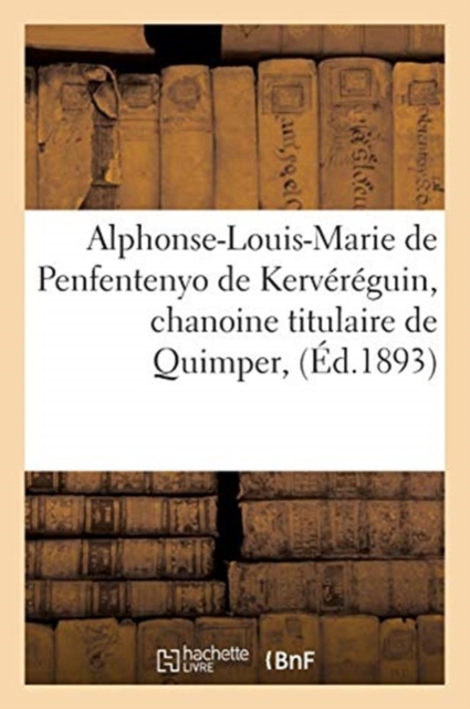 Alphonse-Louis-Marie de Penfentenyo de Kervereguin, Chanoine Titulaire de Quimper, : Cure-Archipretre de la Cathedrale de Saint-Corentin, Paperback / softback Book