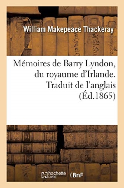 Memoires de Barry Lyndon, Du Royaume d'Irlande : Contenant Le Recit de Ses Aventures Extraordinaires. Traduit de l'Anglais, Paperback / softback Book