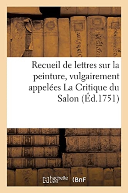 Recueil de Lettres Sur La Peinture, Vulgairement Appel?es La Critique Du Salon, Paperback / softback Book