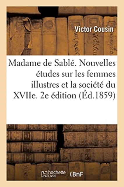 Madame de Sabl?. Nouvelles ?tudes Sur Les Femmes Illustres Et La Soci?t? Du Xviie. 2e ?dition, Paperback / softback Book