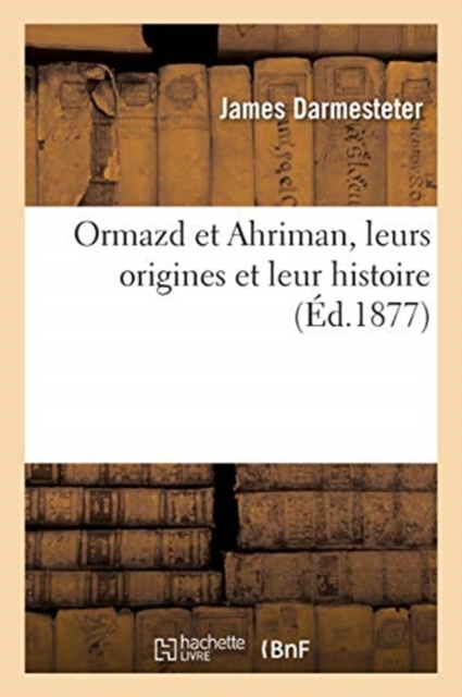 Ormazd Et Ahriman, Leurs Origines Et Leur Histoire, Paperback / softback Book