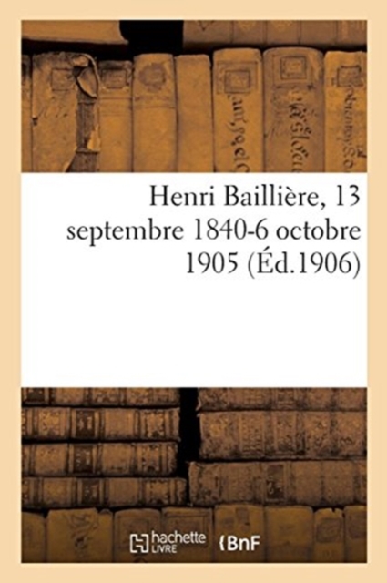 Henri Bailliere, 13 Septembre 1840-6 Octobre 1905, Paperback / softback Book