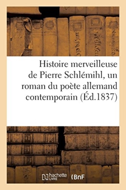 Histoire Merveilleuse de Pierre Schlemihl, Un Roman Du Poete Allemand Contemporain, Paperback / softback Book