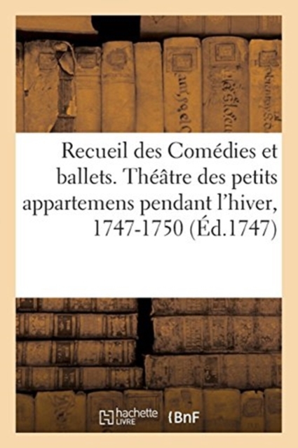 Recueil Des Comedies Et Ballets. Theatre Des Petits Appartemens Pendant l'Hiver, 1747-1750, Paperback / softback Book